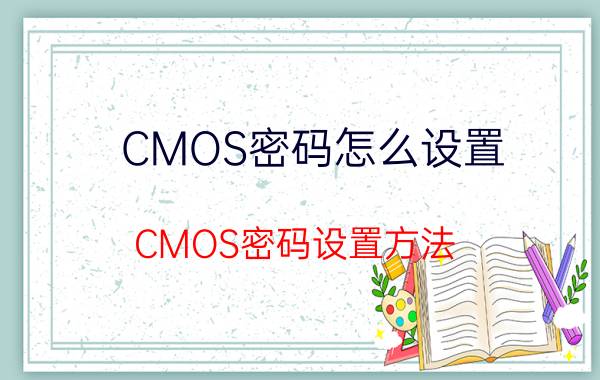 CMOS密码怎么设置 CMOS密码设置方法